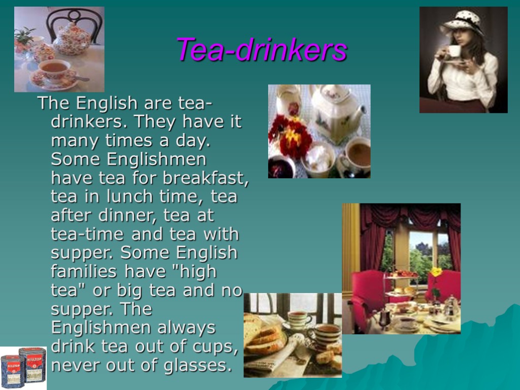 Tea-drinkers The English are tea-drinkers. They have it many times a day. Some Englishmen